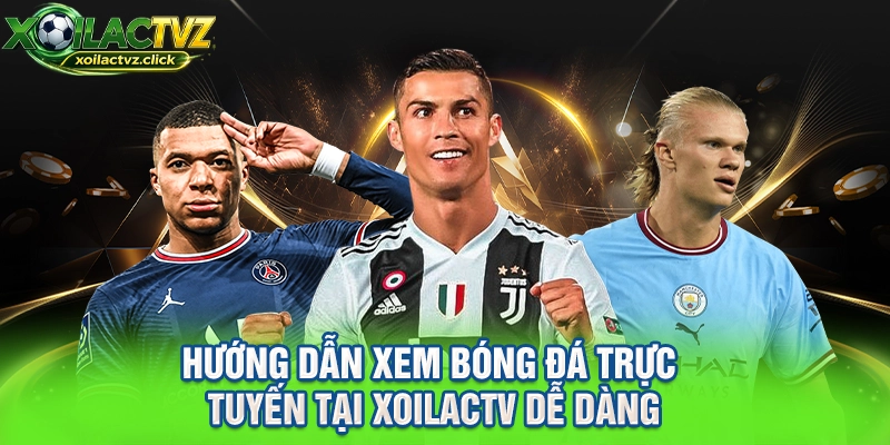 Hướng dẫn xem bóng đá trực tuyến tại xoilacTV dễ dàng